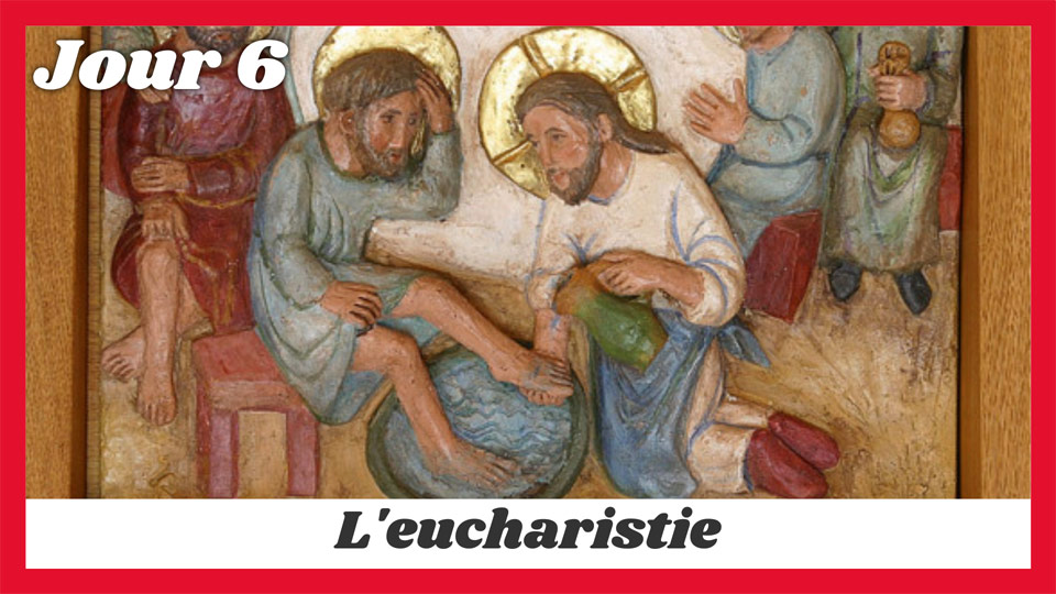 Jour 6 - L'Eucharistie